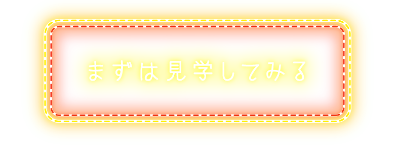 まずは見学してみる
